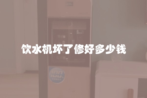 饮水机坏了修好多少钱