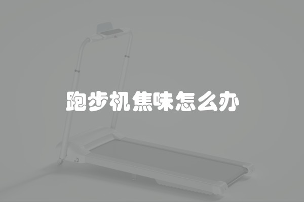 跑步机焦味怎么办