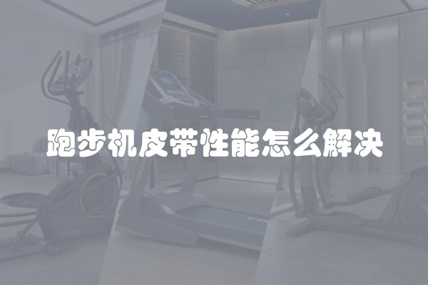 跑步机皮带性能怎么解决