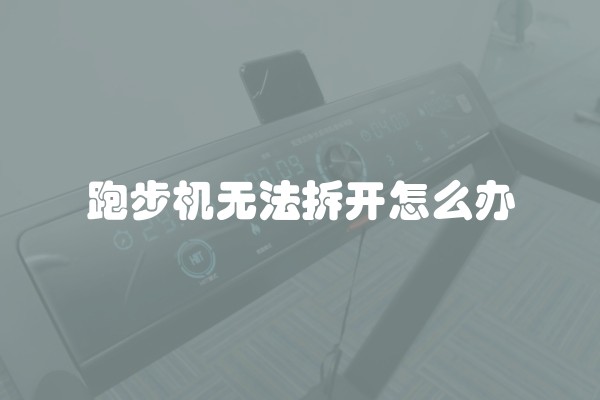 跑步机无法拆开怎么办