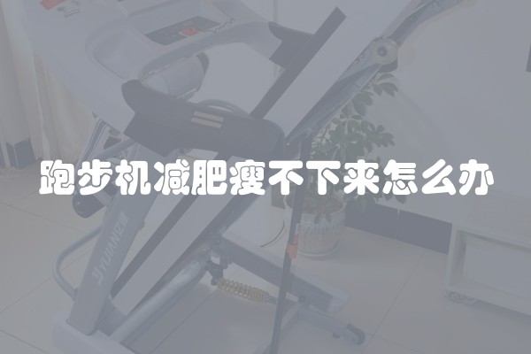 跑步机减肥瘦不下来怎么办