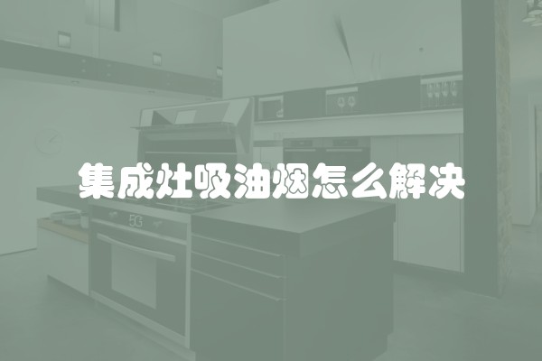 集成灶吸油烟怎么解决
