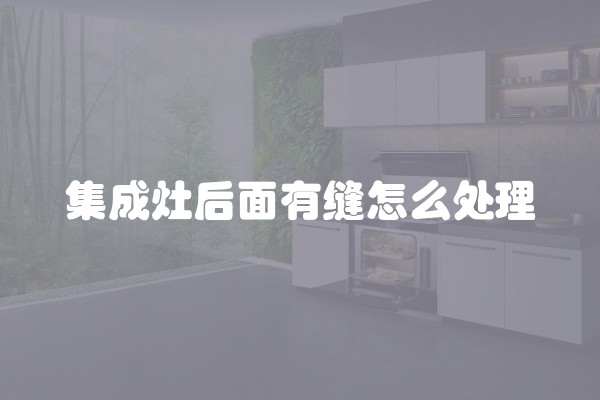 集成灶后面有缝怎么处理