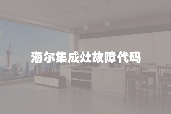 海尔集成灶故障代码