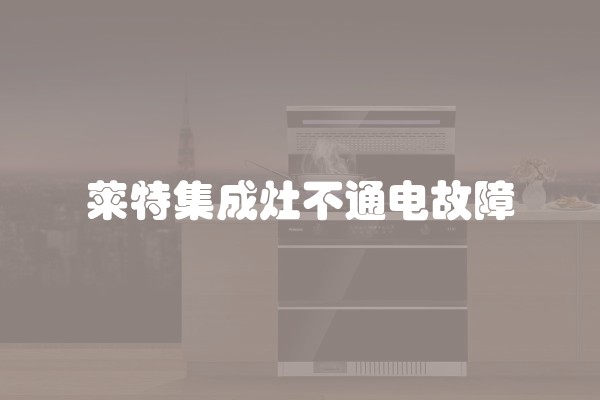 莱特集成灶不通电故障