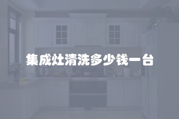 集成灶清洗多少钱一台