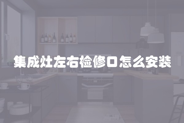 集成灶左右检修口怎么安装
