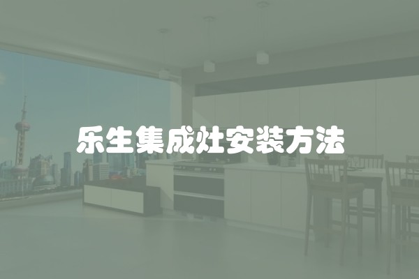 乐生集成灶安装方法