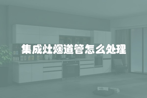 集成灶烟道管怎么处理