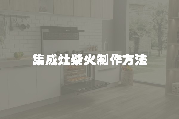 集成灶柴火制作方法
