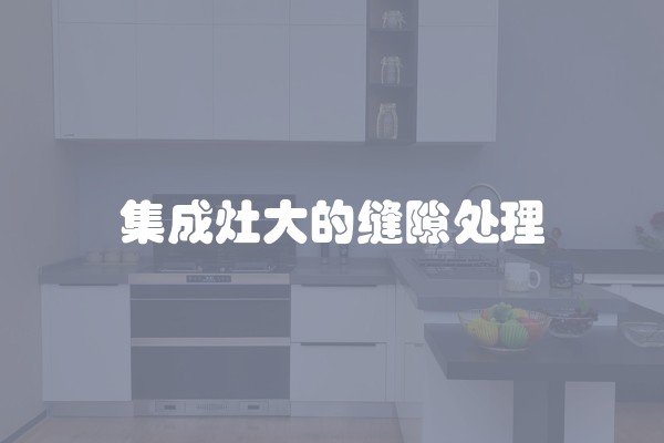 集成灶大的缝隙处理