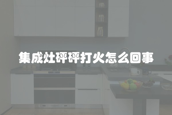 集成灶砰砰打火怎么回事