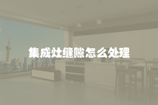 集成灶缝隙怎么处理
