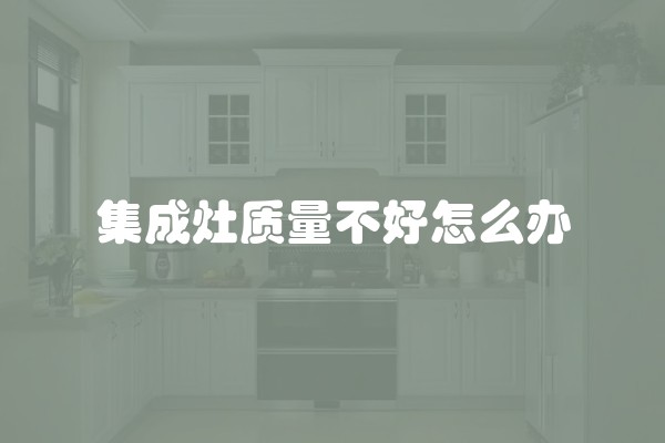 集成灶质量不好怎么办
