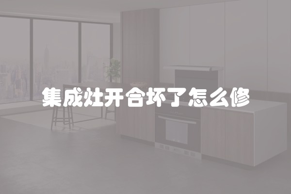 集成灶开合坏了怎么修