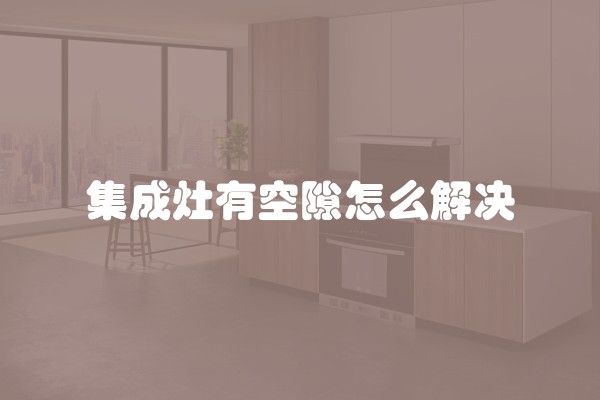 集成灶有空隙怎么解决