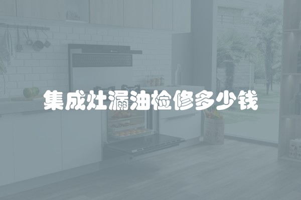 集成灶漏油检修多少钱