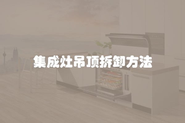 集成灶吊顶拆卸方法