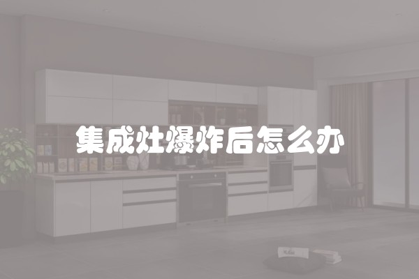 集成灶爆炸后怎么办