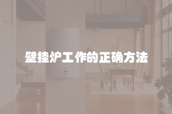 壁挂炉工作的正确方法