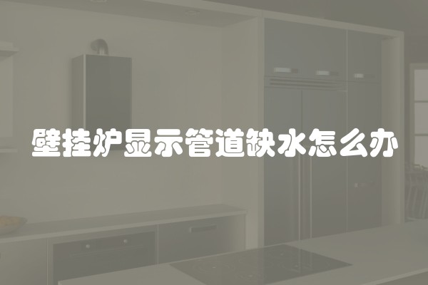 壁挂炉显示管道缺水怎么办