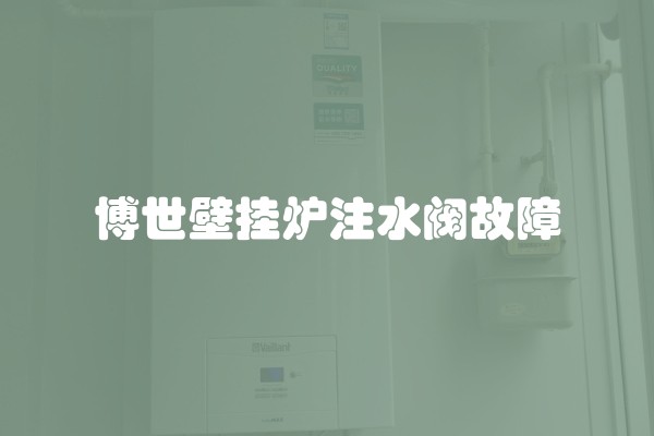 博世壁挂炉注水阀故障