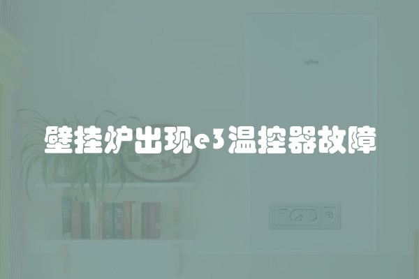 壁挂炉出现e3温控器故障
