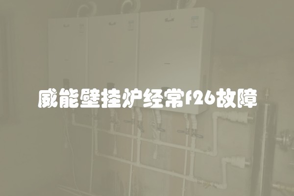 威能壁挂炉经常f26故障