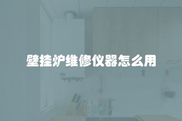 壁挂炉维修仪器怎么用
