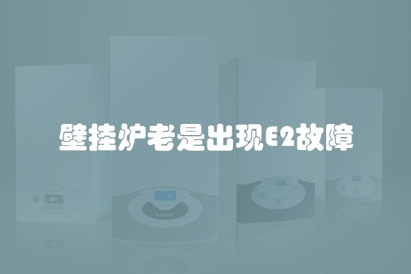 壁挂炉老是出现E2故障