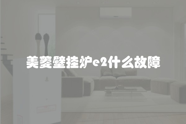 美菱壁挂炉e2什么故障