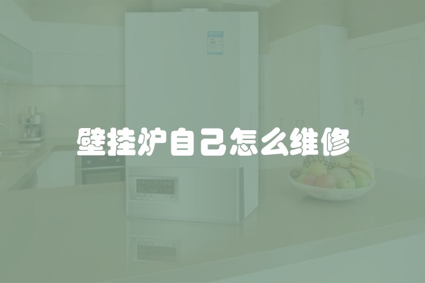 壁挂炉自己怎么维修
