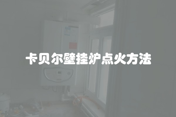 卡贝尔壁挂炉点火方法