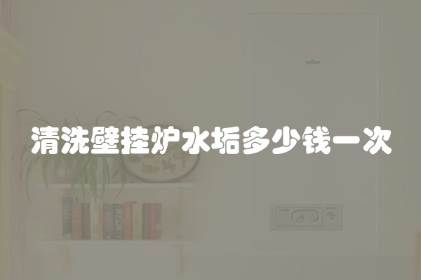 清洗壁挂炉水垢多少钱一次