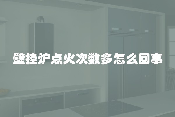 壁挂炉点火次数多怎么回事