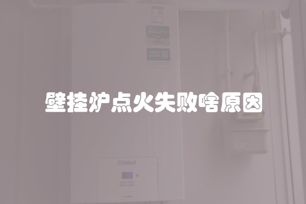 壁挂炉点火失败啥原因