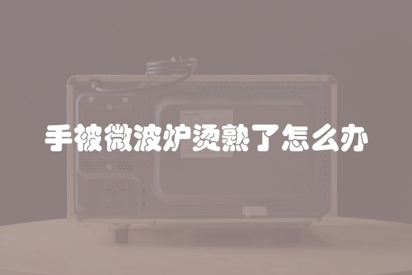手被微波炉烫熟了怎么办