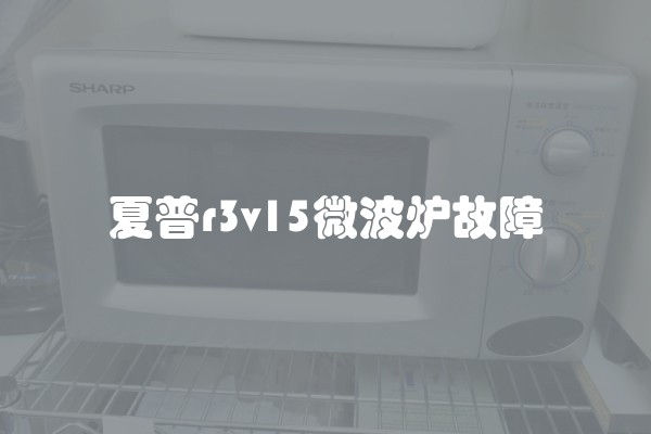 夏普r3v15微波炉故障