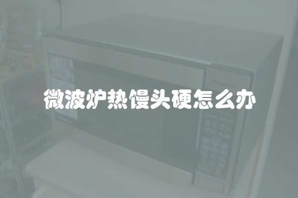 微波炉热馒头硬怎么办