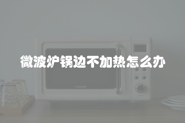 微波炉锅边不加热怎么办