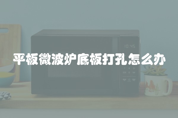 平板微波炉底板打孔怎么办