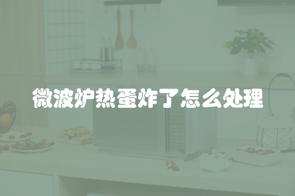 微波炉热蛋炸了怎么处理