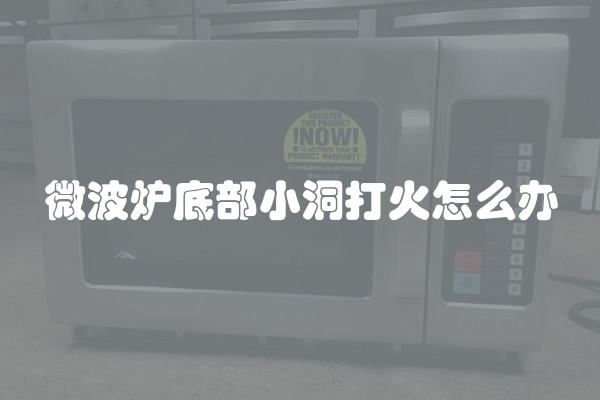微波炉底部小洞打火怎么办