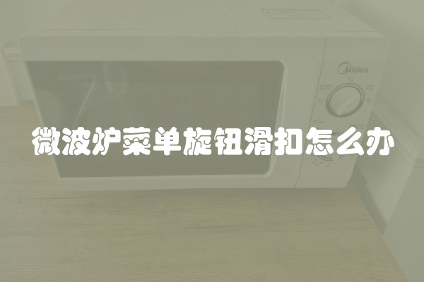 微波炉菜单旋钮滑扣怎么办