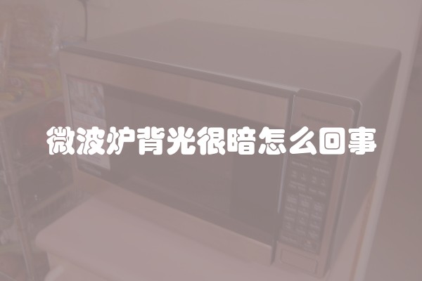 微波炉背光很暗怎么回事