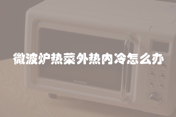 微波炉热菜外热内冷怎么办