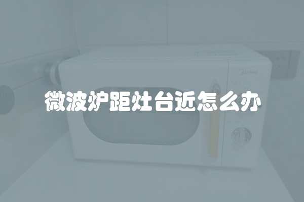 微波炉距灶台近怎么办