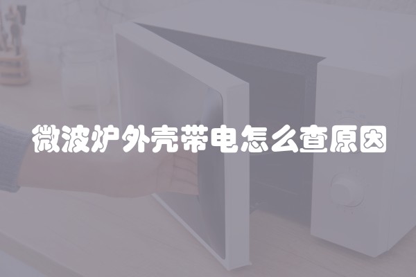 微波炉外壳带电怎么查原因