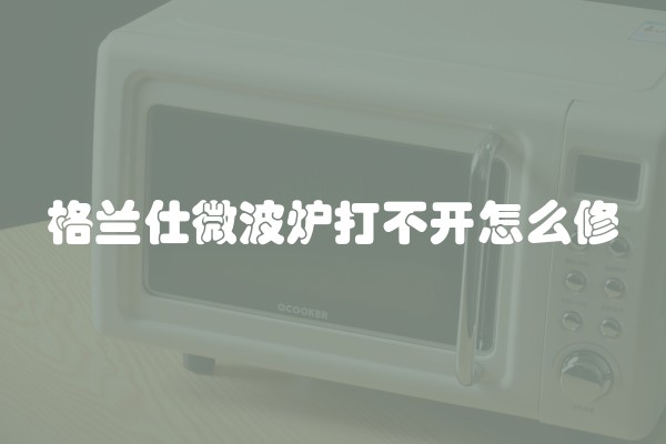 格兰仕微波炉打不开怎么修