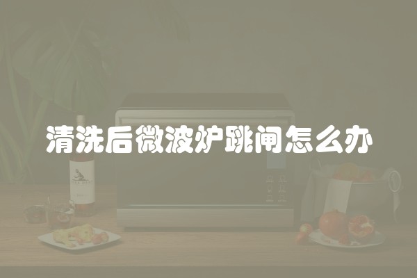 清洗后微波炉跳闸怎么办